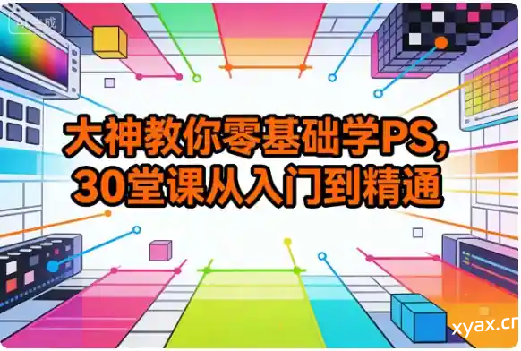 大神教你零基础学PS，30堂课从入门到精通课程