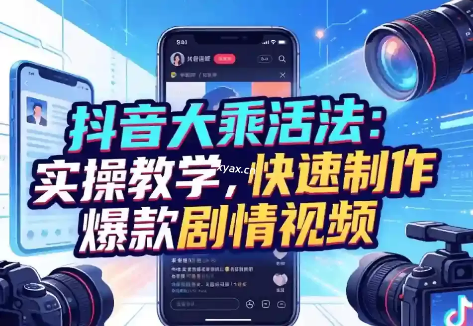 抖音大乘活法实操教学，快速制作爆款剧情课程